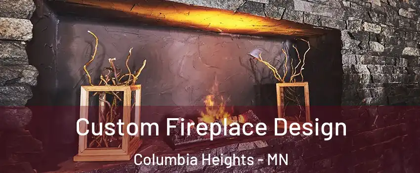  Custom Fireplace Design Columbia Heights - MN