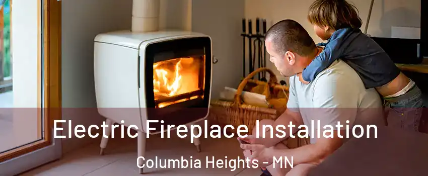  Electric Fireplace Installation Columbia Heights - MN