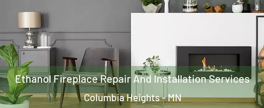  Ethanol Fireplace Repair And Installation Services Columbia Heights - MN