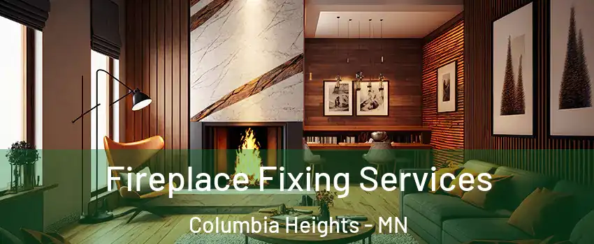  Fireplace Fixing Services Columbia Heights - MN