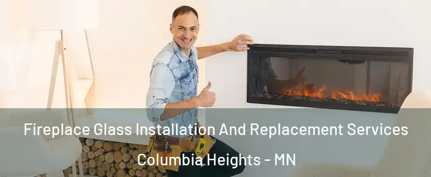  Fireplace Glass Installation And Replacement Services Columbia Heights - MN