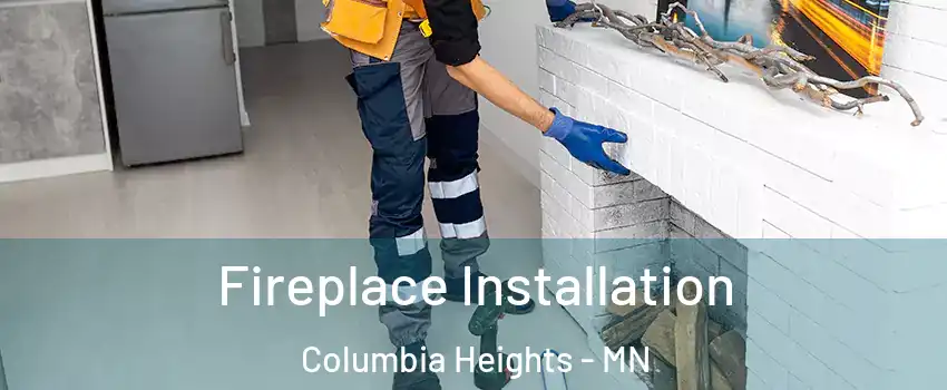  Fireplace Installation Columbia Heights - MN