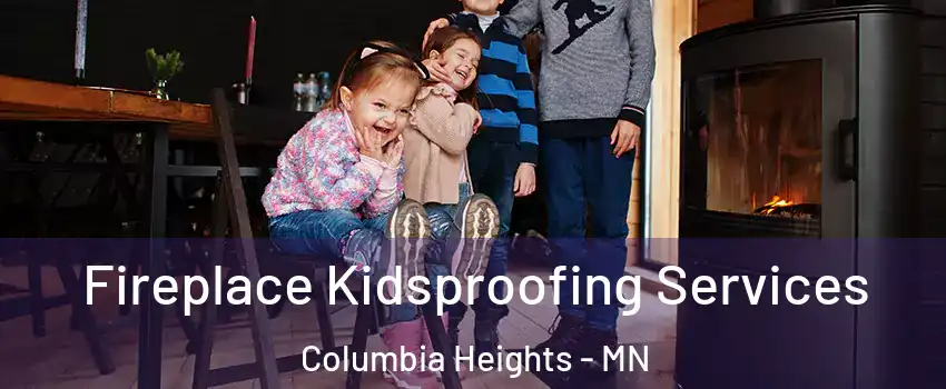  Fireplace Kidsproofing Services Columbia Heights - MN