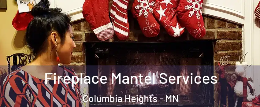  Fireplace Mantel Services Columbia Heights - MN