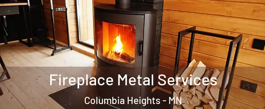  Fireplace Metal Services Columbia Heights - MN
