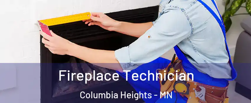  Fireplace Technician Columbia Heights - MN