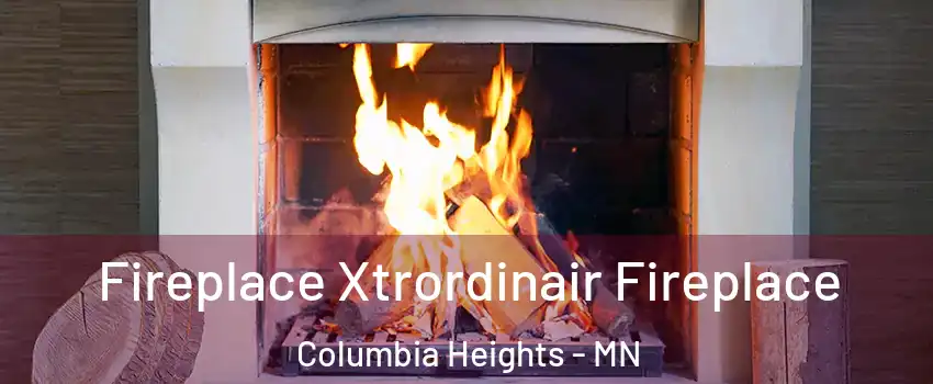  Fireplace Xtrordinair Fireplace Columbia Heights - MN