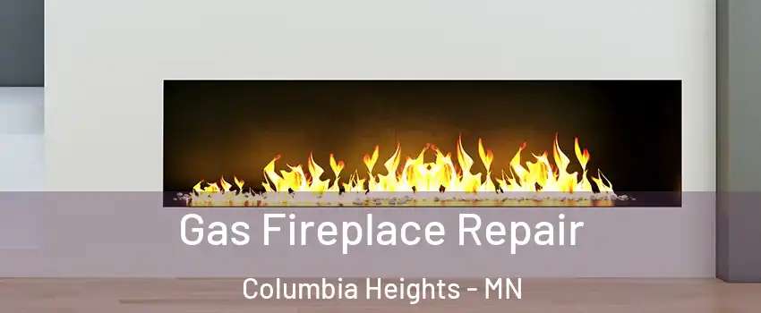  Gas Fireplace Repair Columbia Heights - MN