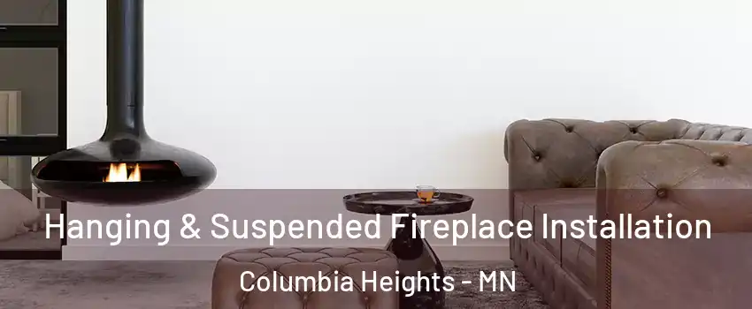  Hanging & Suspended Fireplace Installation Columbia Heights - MN