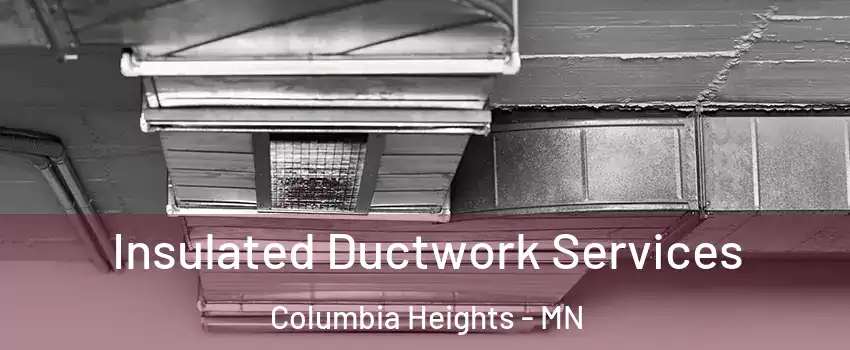  Insulated Ductwork Services Columbia Heights - MN