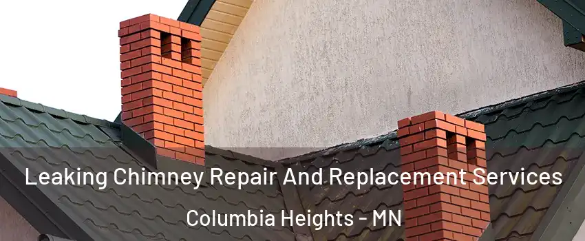  Leaking Chimney Repair And Replacement Services Columbia Heights - MN