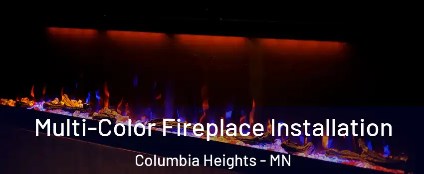 Multi-Color Fireplace Installation Columbia Heights - MN