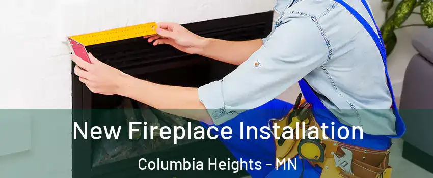  New Fireplace Installation Columbia Heights - MN