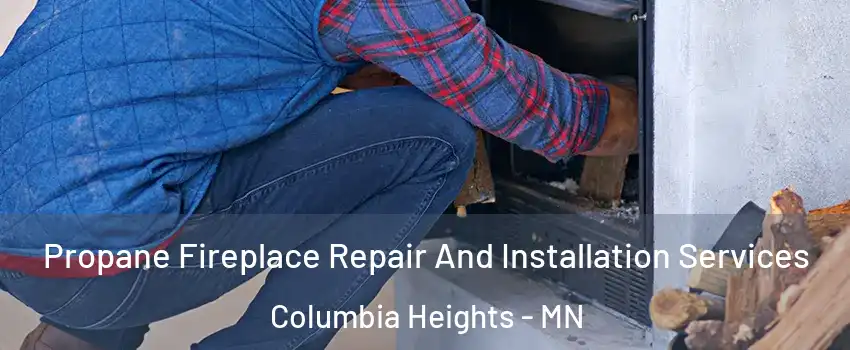  Propane Fireplace Repair And Installation Services Columbia Heights - MN