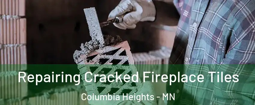  Repairing Cracked Fireplace Tiles Columbia Heights - MN