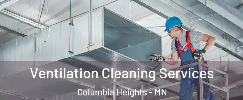  Ventilation Cleaning Services Columbia Heights - MN