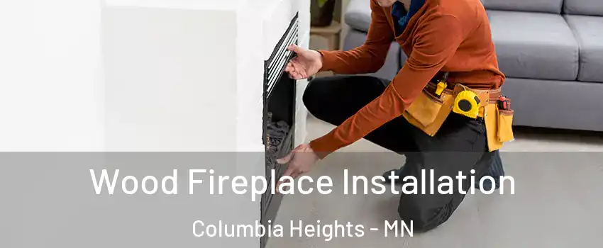  Wood Fireplace Installation Columbia Heights - MN